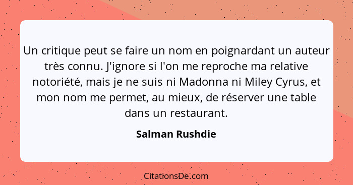 Un critique peut se faire un nom en poignardant un auteur très connu. J'ignore si l'on me reproche ma relative notoriété, mais je ne... - Salman Rushdie