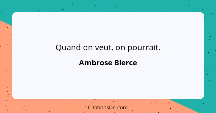 Quand on veut, on pourrait.... - Ambrose Bierce