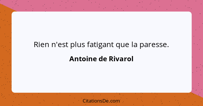 Rien n'est plus fatigant que la paresse.... - Antoine de Rivarol