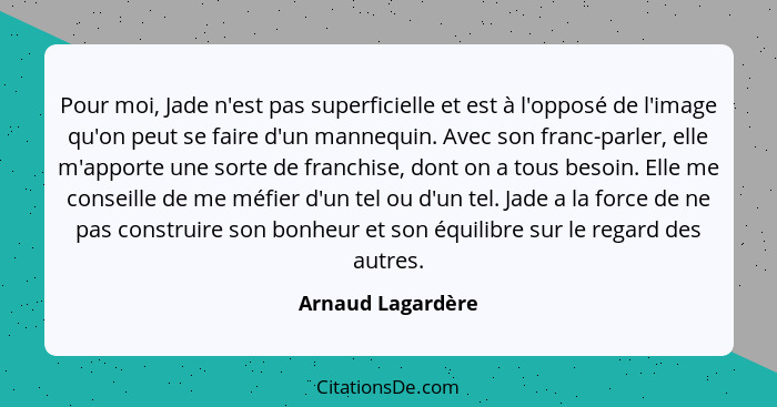 Pour moi, Jade n'est pas superficielle et est à l'opposé de l'image qu'on peut se faire d'un mannequin. Avec son franc-parler, elle... - Arnaud Lagardère