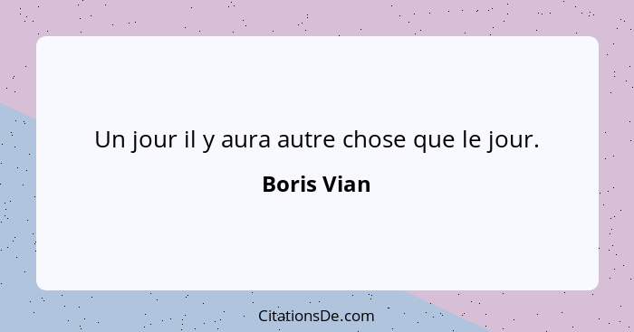 Un jour il y aura autre chose que le jour.... - Boris Vian