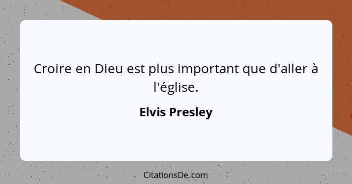 Croire en Dieu est plus important que d'aller à l'église.... - Elvis Presley