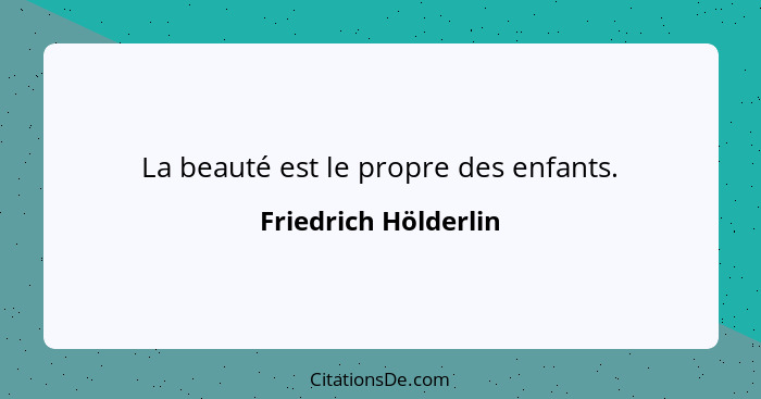 La beauté est le propre des enfants.... - Friedrich Hölderlin