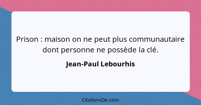 Prison : maison on ne peut plus communautaire dont personne ne possède la clé.... - Jean-Paul Lebourhis