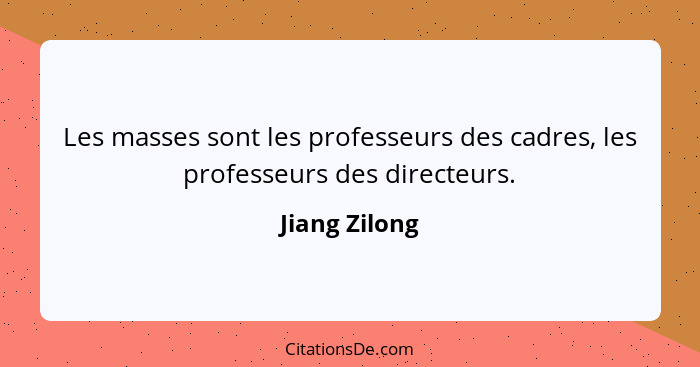 Les masses sont les professeurs des cadres, les professeurs des directeurs.... - Jiang Zilong