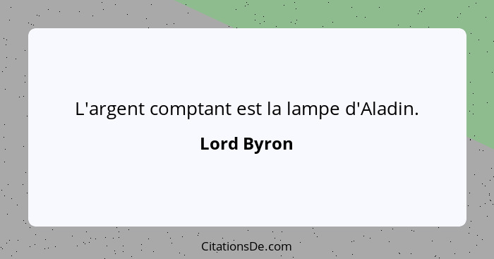 L'argent comptant est la lampe d'Aladin.... - Lord Byron