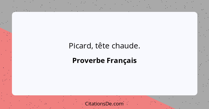 Picard, tête chaude.... - Proverbe Français