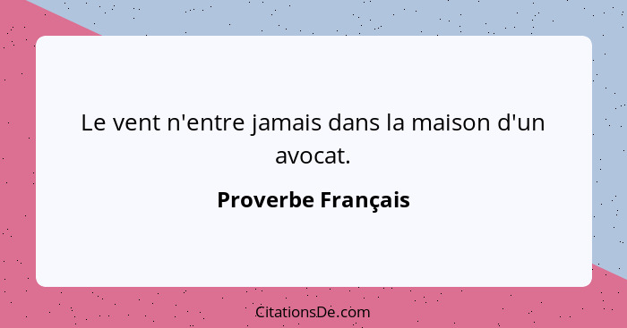 Le vent n'entre jamais dans la maison d'un avocat.... - Proverbe Français