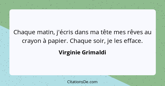 Chaque matin, j'écris dans ma tête mes rêves au crayon à papier. Chaque soir, je les efface.... - Virginie Grimaldi