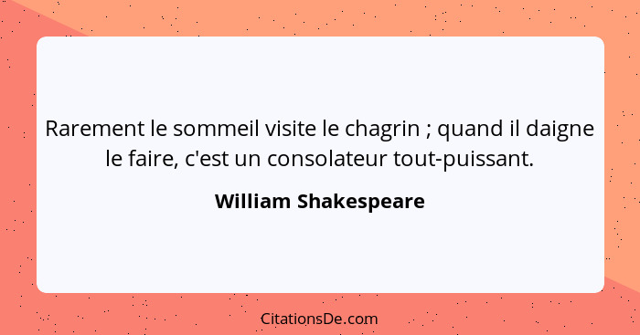 Rarement le sommeil visite le chagrin ; quand il daigne le faire, c'est un consolateur tout-puissant.... - William Shakespeare