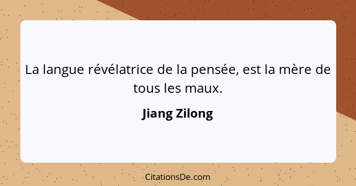 La langue révélatrice de la pensée, est la mère de tous les maux.... - Jiang Zilong