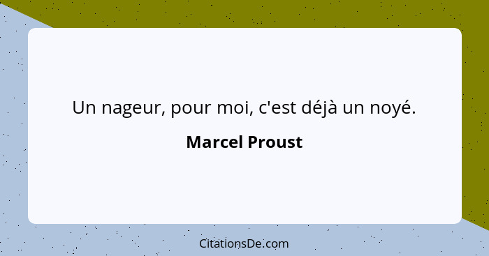 Un nageur, pour moi, c'est déjà un noyé.... - Marcel Proust
