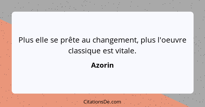 Plus elle se prête au changement, plus l'oeuvre classique est vitale.... - Azorin