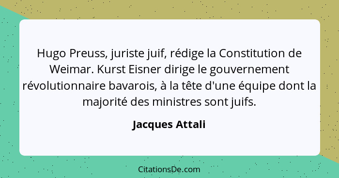 Hugo Preuss, juriste juif, rédige la Constitution de Weimar. Kurst Eisner dirige le gouvernement révolutionnaire bavarois, à la tête... - Jacques Attali