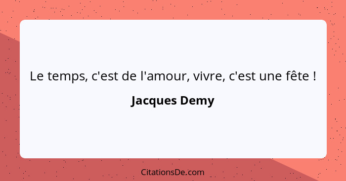 Le temps, c'est de l'amour, vivre, c'est une fête !... - Jacques Demy