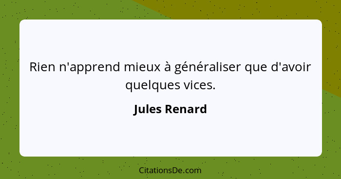 Rien n'apprend mieux à généraliser que d'avoir quelques vices.... - Jules Renard