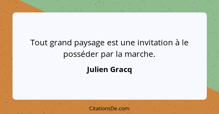 Tout grand paysage est une invitation à le posséder par la marche.... - Julien Gracq