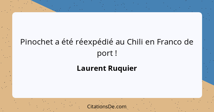 Pinochet a été réexpédié au Chili en Franco de port !... - Laurent Ruquier