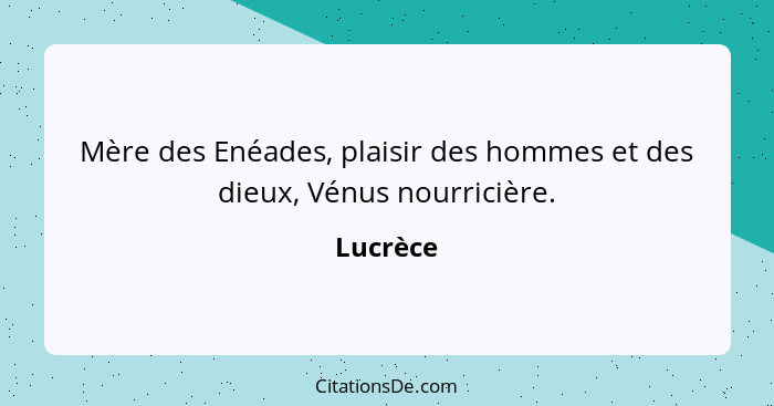 Mère des Enéades, plaisir des hommes et des dieux, Vénus nourricière.... - Lucrèce