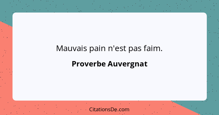 Mauvais pain n'est pas faim.... - Proverbe Auvergnat