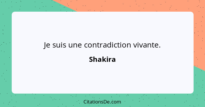 Je suis une contradiction vivante.... - Shakira