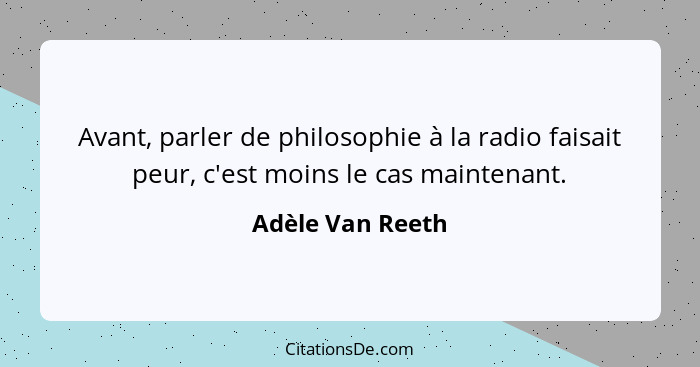 Avant, parler de philosophie à la radio faisait peur, c'est moins le cas maintenant.... - Adèle Van Reeth