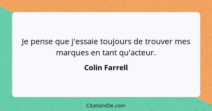 Je pense que j'essaie toujours de trouver mes marques en tant qu'acteur.... - Colin Farrell