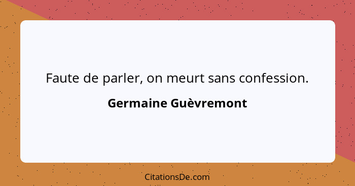 Faute de parler, on meurt sans confession.... - Germaine Guèvremont