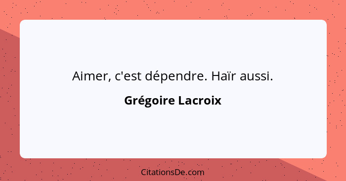 Aimer, c'est dépendre. Haïr aussi.... - Grégoire Lacroix