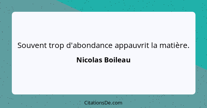 Souvent trop d'abondance appauvrit la matière.... - Nicolas Boileau