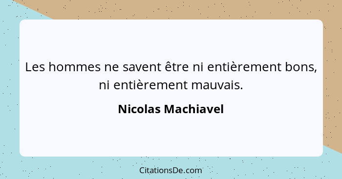 Les hommes ne savent être ni entièrement bons, ni entièrement mauvais.... - Nicolas Machiavel