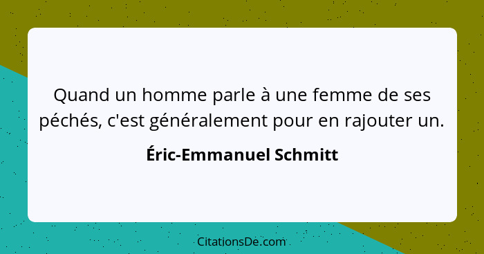 Quand un homme parle à une femme de ses péchés, c'est généralement pour en rajouter un.... - Éric-Emmanuel Schmitt