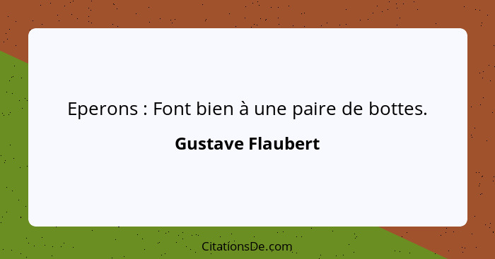 Eperons : Font bien à une paire de bottes.... - Gustave Flaubert