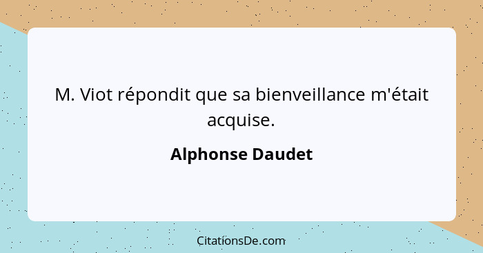 M. Viot répondit que sa bienveillance m'était acquise.... - Alphonse Daudet