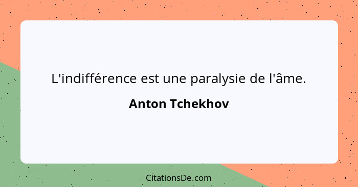 L'indifférence est une paralysie de l'âme.... - Anton Tchekhov