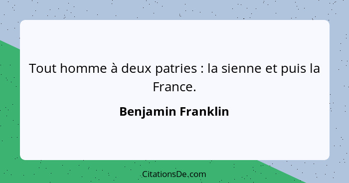 Tout homme à deux patries : la sienne et puis la France.... - Benjamin Franklin