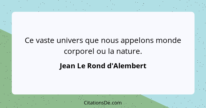 Ce vaste univers que nous appelons monde corporel ou la nature.... - Jean Le Rond d'Alembert