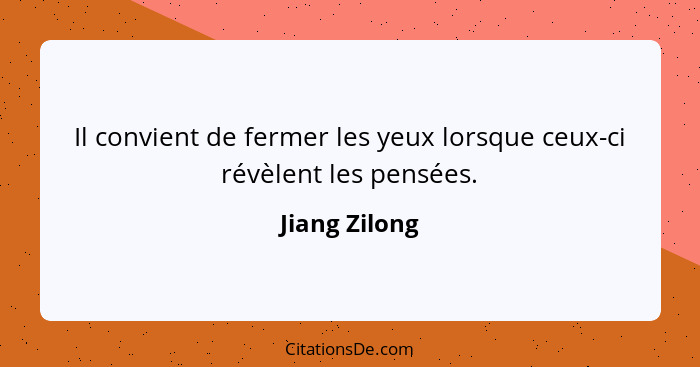 Il convient de fermer les yeux lorsque ceux-ci révèlent les pensées.... - Jiang Zilong