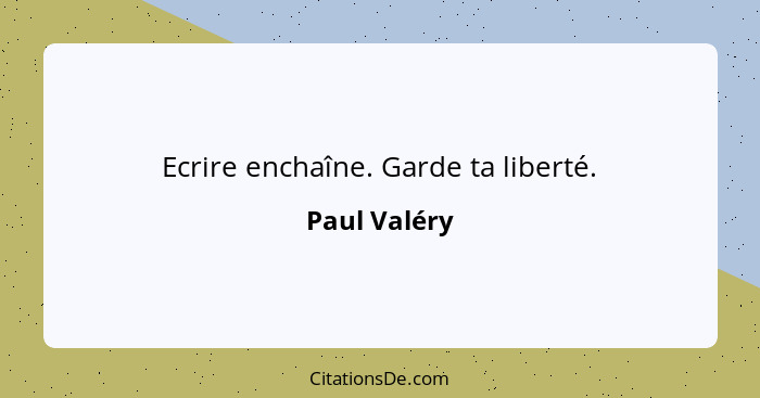 Ecrire enchaîne. Garde ta liberté.... - Paul Valéry