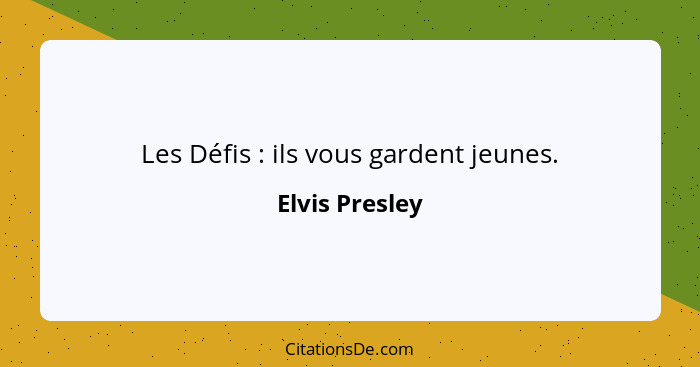 Les Défis : ils vous gardent jeunes.... - Elvis Presley