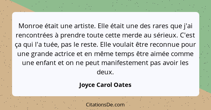 Monroe était une artiste. Elle était une des rares que j'ai rencontrées à prendre toute cette merde au sérieux. C'est ça qui l'a t... - Joyce Carol Oates