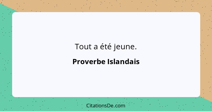 Tout a été jeune.... - Proverbe Islandais