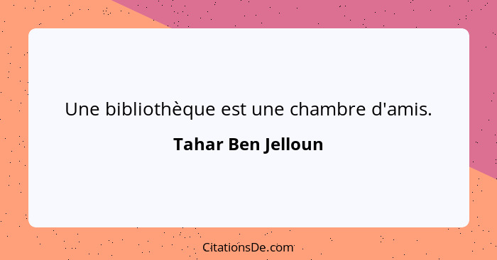 Une bibliothèque est une chambre d'amis.... - Tahar Ben Jelloun