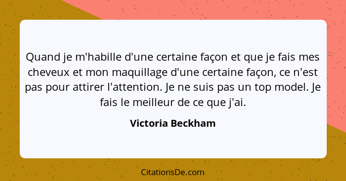 Quand je m'habille d'une certaine façon et que je fais mes cheveux et mon maquillage d'une certaine façon, ce n'est pas pour attire... - Victoria Beckham