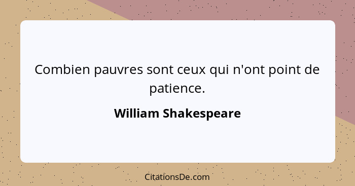 Combien pauvres sont ceux qui n'ont point de patience.... - William Shakespeare