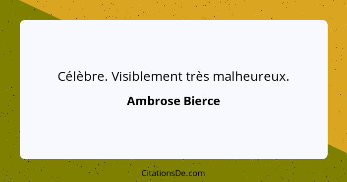 Célèbre. Visiblement très malheureux.... - Ambrose Bierce