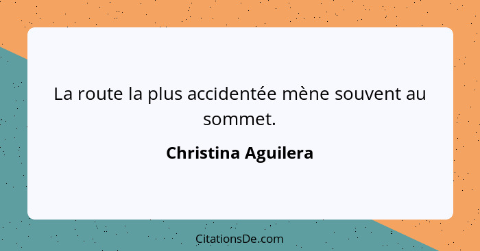 La route la plus accidentée mène souvent au sommet.... - Christina Aguilera