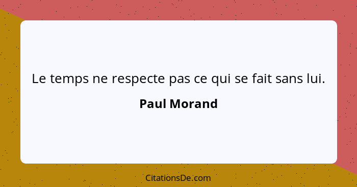 Le temps ne respecte pas ce qui se fait sans lui.... - Paul Morand