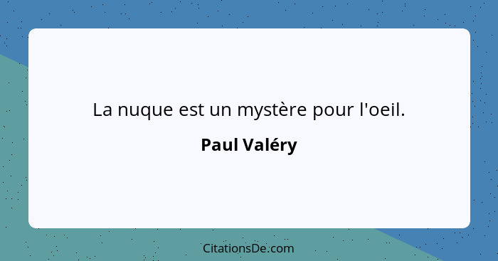 La nuque est un mystère pour l'oeil.... - Paul Valéry