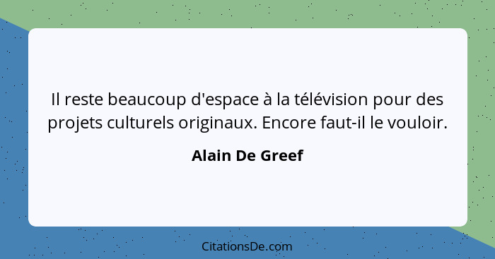 Il reste beaucoup d'espace à la télévision pour des projets culturels originaux. Encore faut-il le vouloir.... - Alain De Greef